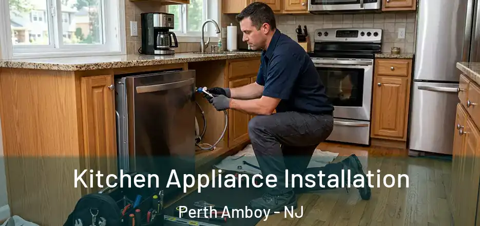 Kitchen Appliance Installation Perth Amboy - NJ