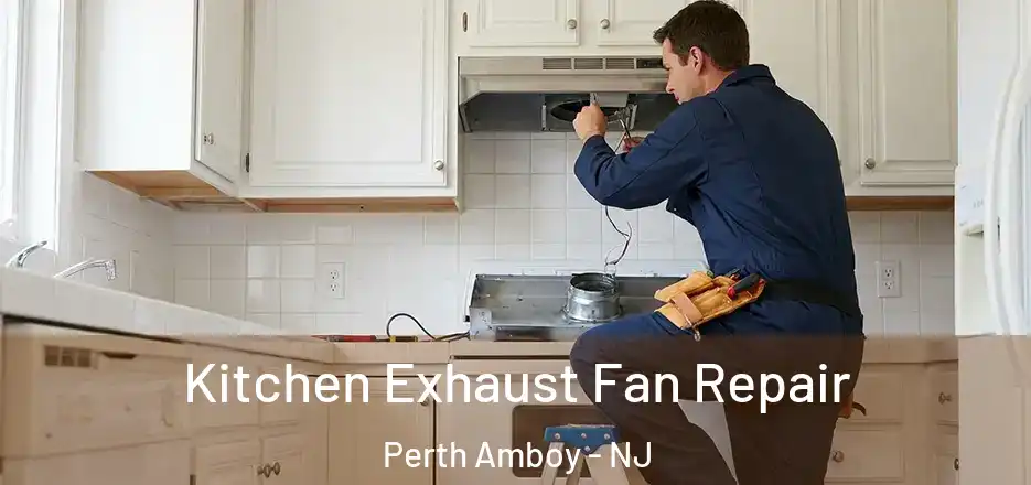 Kitchen Exhaust Fan Repair Perth Amboy - NJ