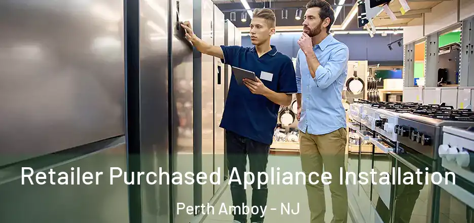 Retailer Purchased Appliance Installation Perth Amboy - NJ