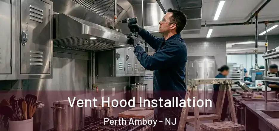 Vent Hood Installation Perth Amboy - NJ