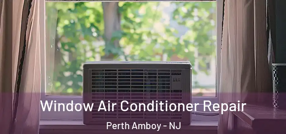 Window Air Conditioner Repair Perth Amboy - NJ